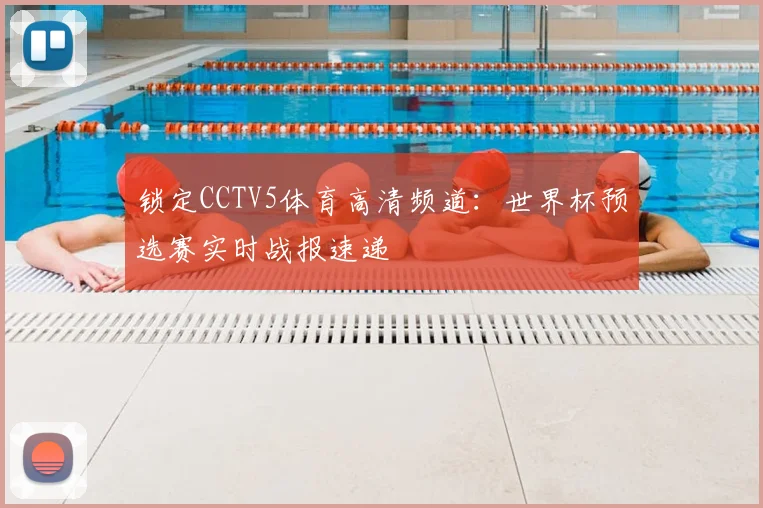 锁定CCTV5体育高清频道：世界杯预选赛实时战报速递